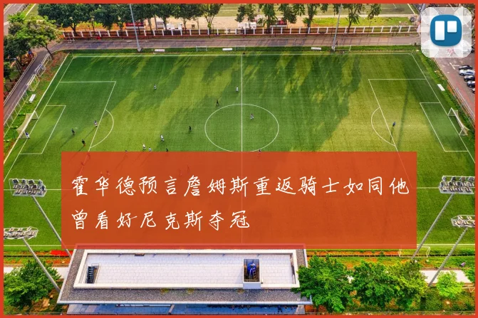 霍华德预言詹姆斯重返骑士如同他曾看好尼克斯夺冠