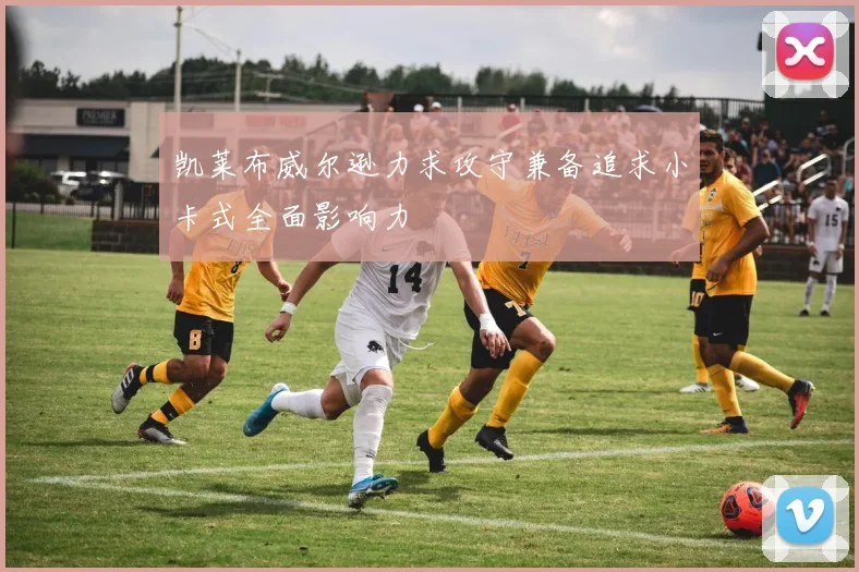 凯莱布威尔逊力求攻守兼备追求小卡式全面影响力